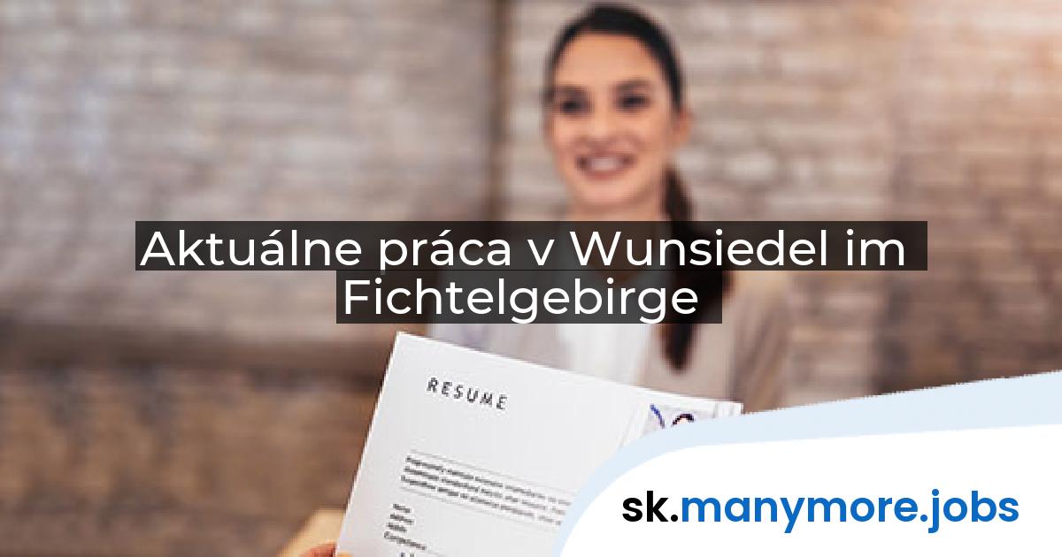 Aktuálne práca v Wunsiedel im Fichtelgebirge | manymore.jobs