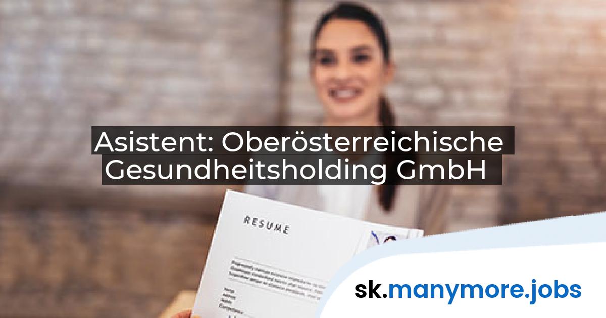 Asistent: Oberösterreichische Gesundheitsholding GmbH | manymore.jobs