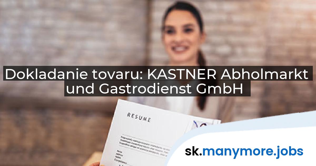 Dokladanie tovaru: KASTNER Abholmarkt und Gastrodienst GmbH | manymore.jobs