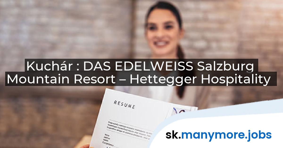 Kuchár : DAS EDELWEISS Salzburg Mountain Resort – Hettegger Hospitality | manymore.jobs