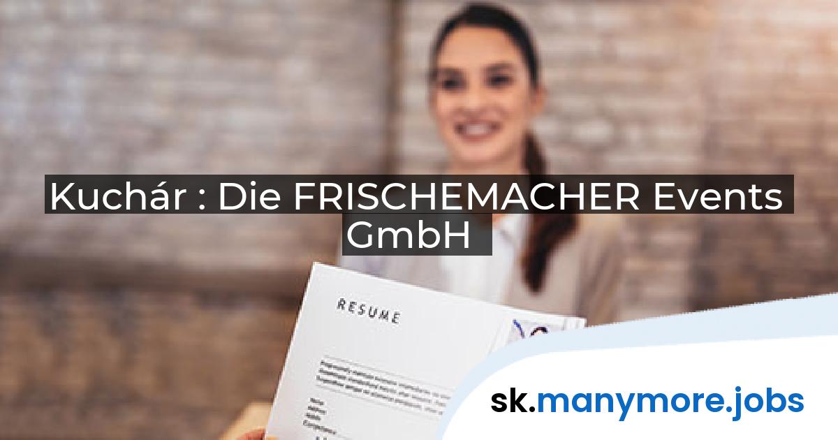 Kuchár : Die FRISCHEMACHER Events GmbH | manymore.jobs