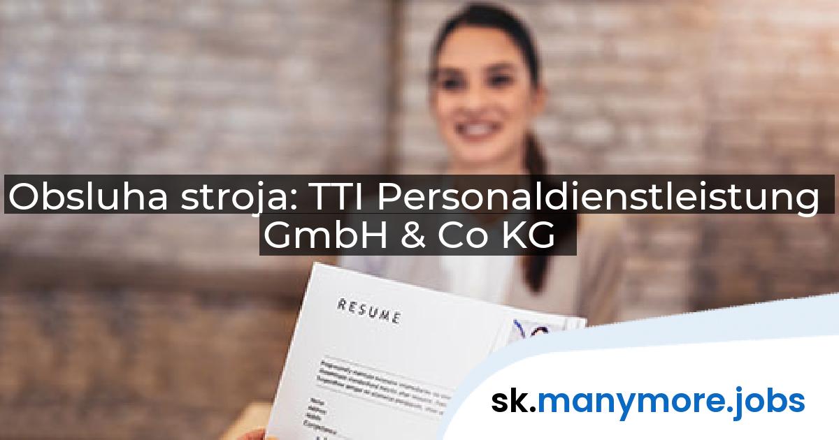 Obsluha stroja: TTI Personaldienstleistung GmbH & Co KG | manymore.jobs