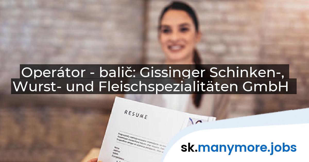 Operátor - balič: Gissinger Schinken-, Wurst- und Fleischspezialitäten GmbH | manymore.jobs