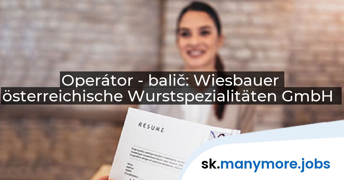 Operátor - balič: Wiesbauer österreichische Wurstspezialitäten GmbH | manymore.jobs