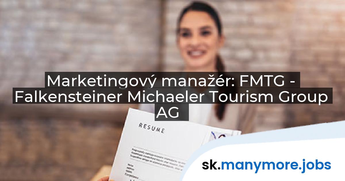 Marketingový manažér: FMTG - Falkensteiner Michaeler Tourism Group AG | manymore.jobs