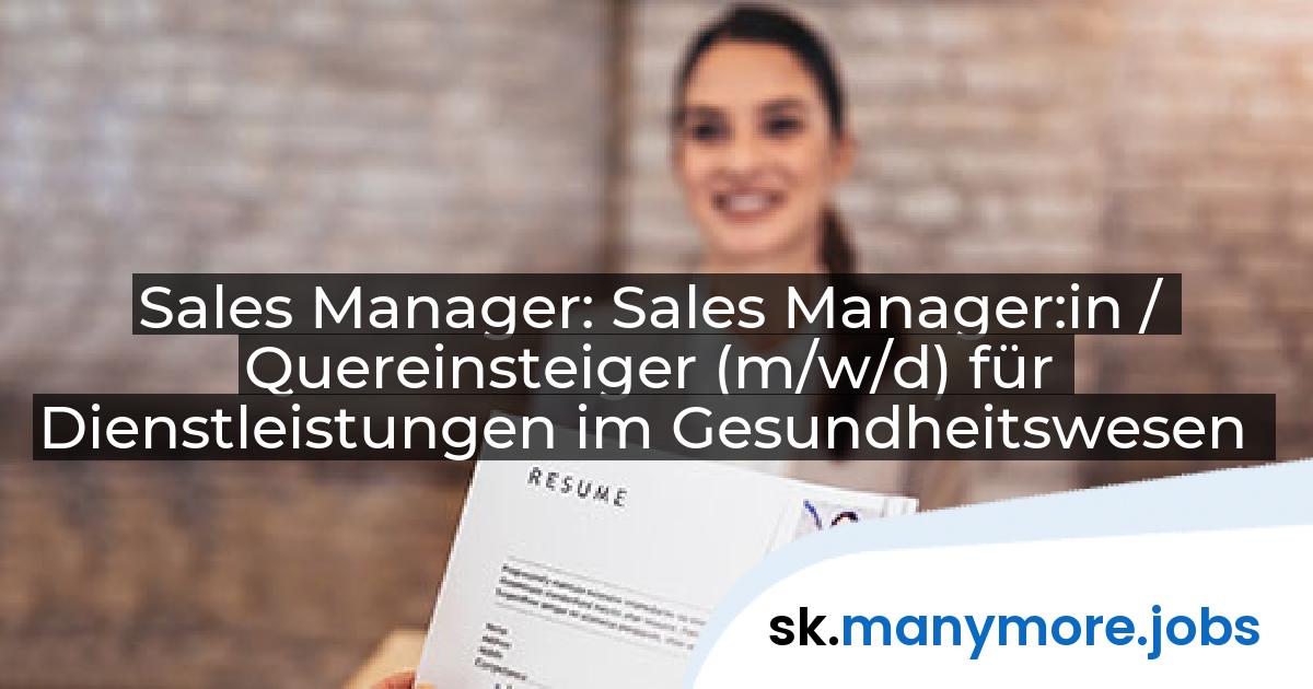 Sales Manager: Sales Manager:in / Quereinsteiger (m/w/d) für Dienstleistungen im Gesundheitswesen | manymore.jobs