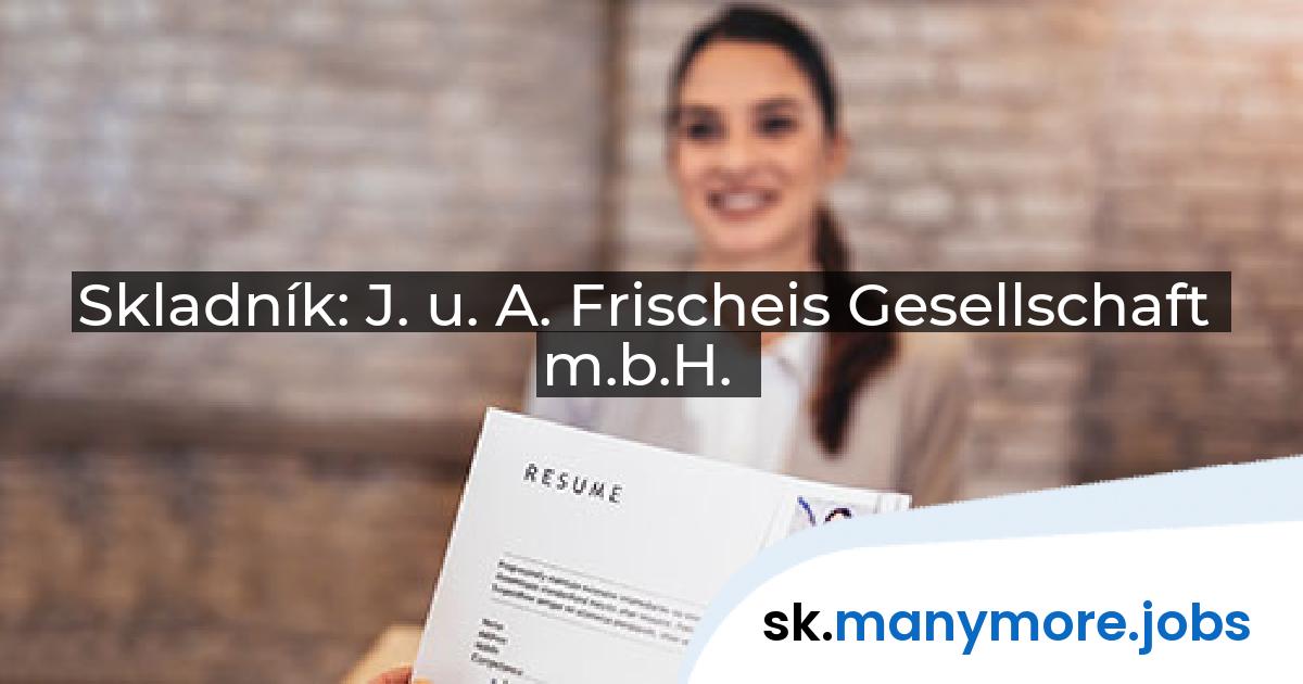 Skladník: J. u. A. Frischeis Gesellschaft m.b.H. | manymore.jobs