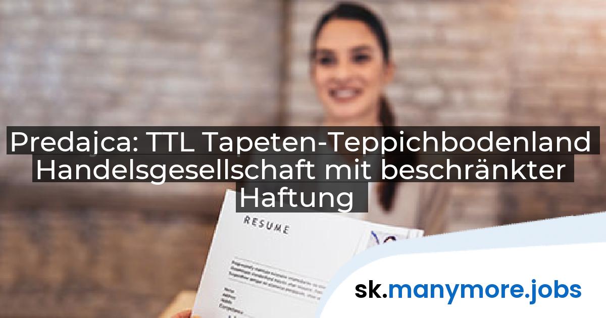 Predajca: TTL Tapeten-Teppichbodenland Handelsgesellschaft mit beschränkter Haftung | manymore.jobs