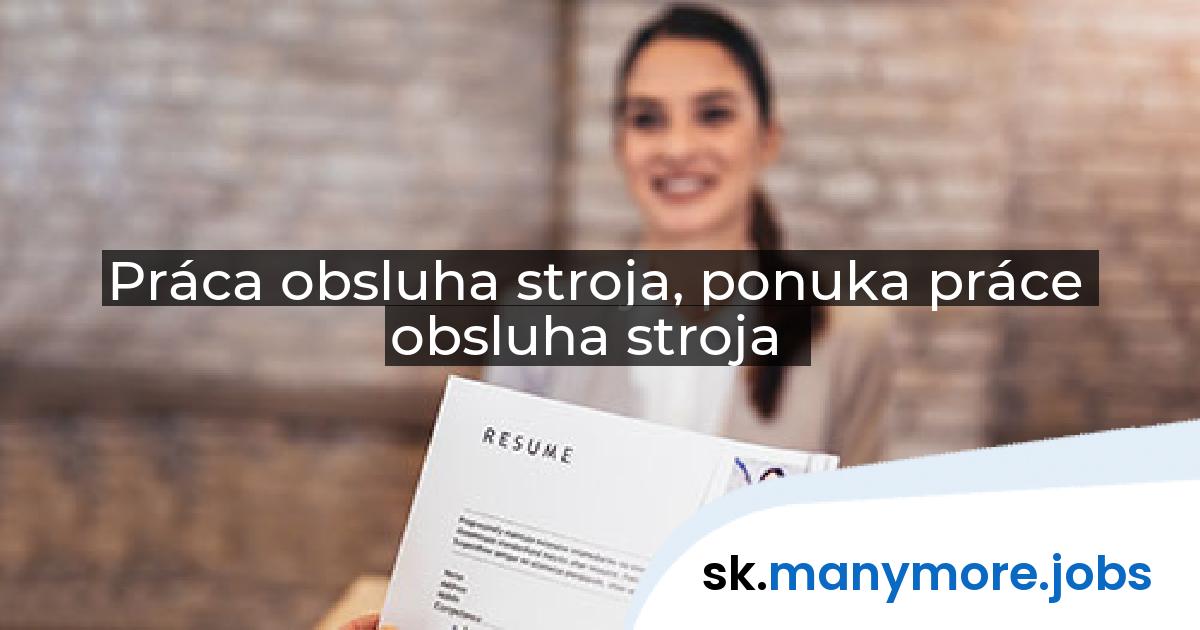 Práca obsluha stroja, ponuka práce obsluha stroja | manymore.jobs