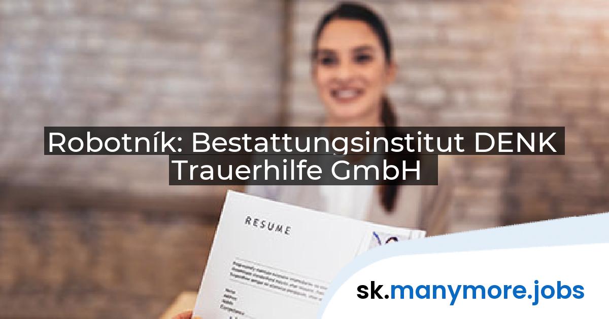 Robotník: Bestattungsinstitut DENK Trauerhilfe GmbH | manymore.jobs