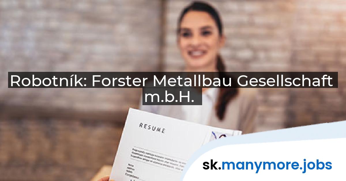 Robotník: Forster Metallbau Gesellschaft m.b.H. | manymore.jobs