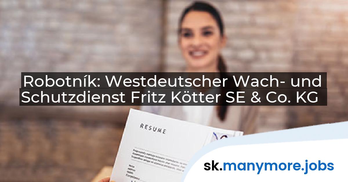 Robotník: Westdeutscher Wach- und Schutzdienst Fritz Kötter SE & Co. KG | manymore.jobs