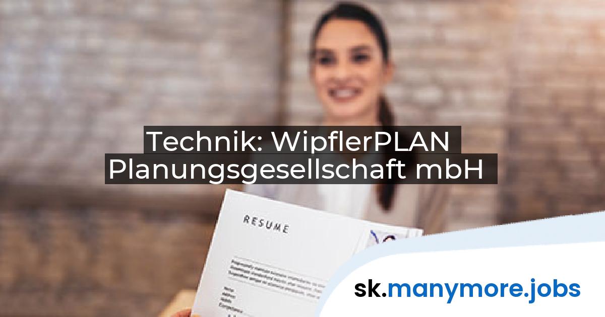 Technik: WipflerPLAN Planungsgesellschaft mbH | manymore.jobs