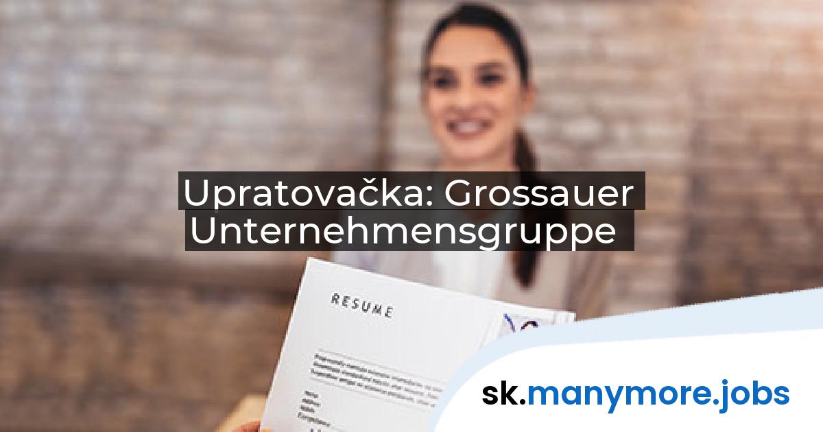 Upratovačka: Grossauer Unternehmensgruppe | manymore.jobs