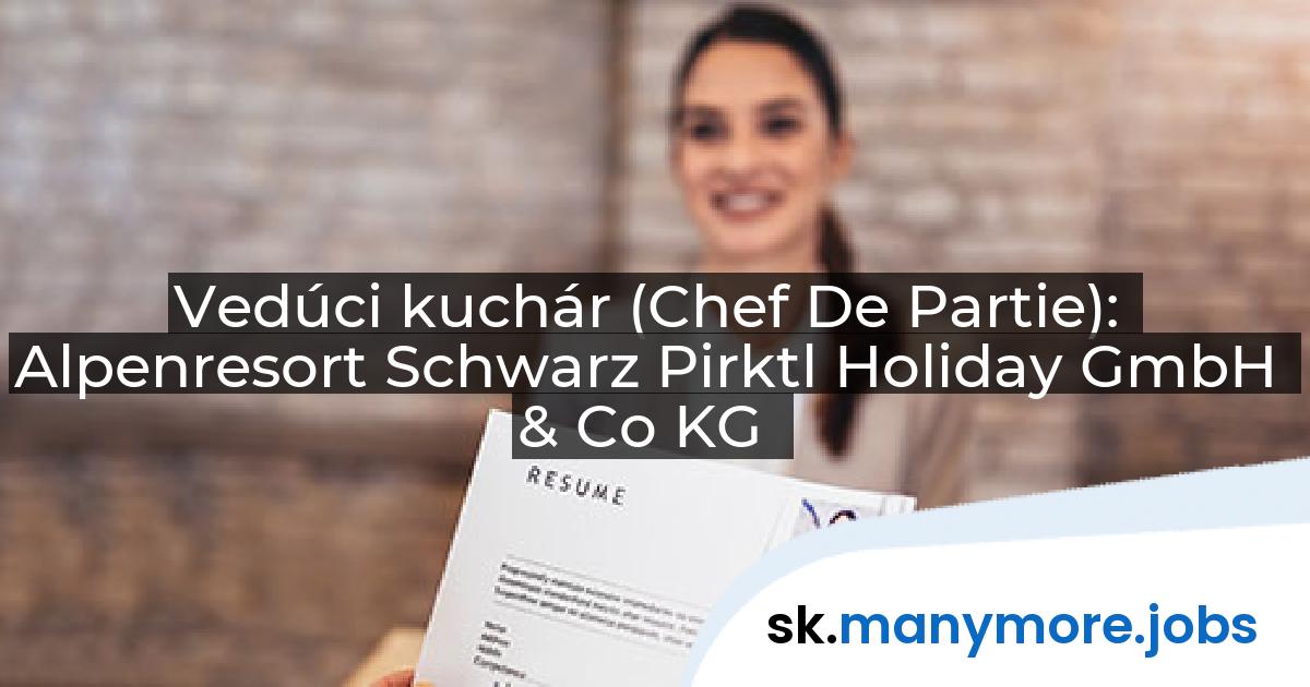 Vedúci kuchár (Chef De Partie): Alpenresort Schwarz Pirktl Holiday GmbH & Co KG | manymore.jobs