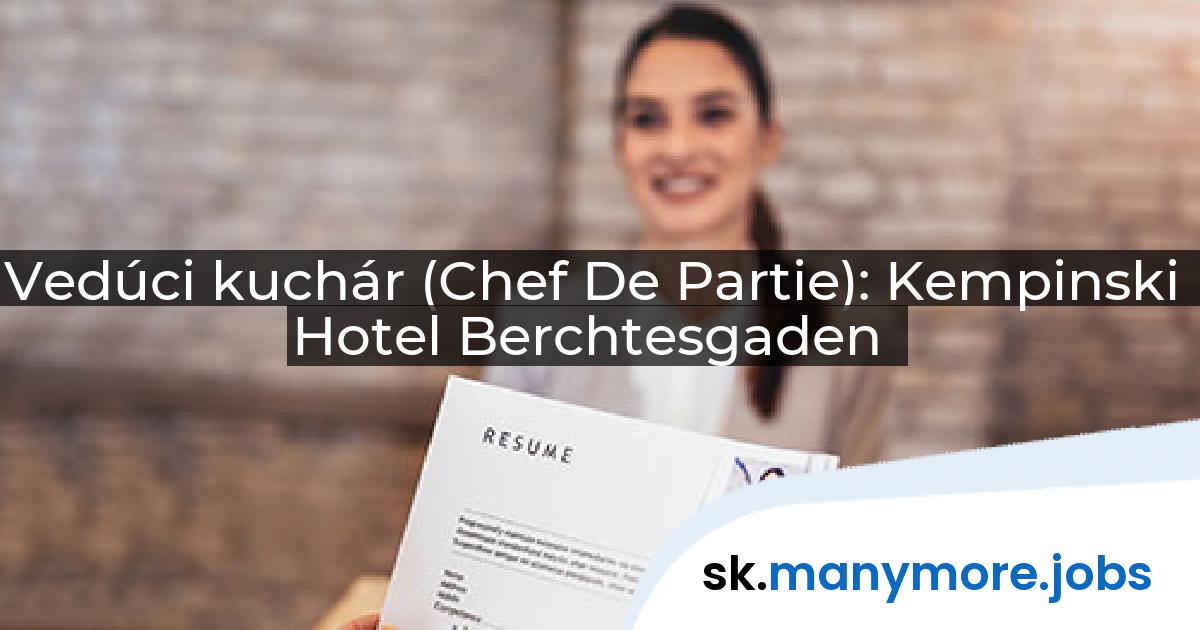 Vedúci kuchár (Chef De Partie): Kempinski Hotel Berchtesgaden | manymore.jobs