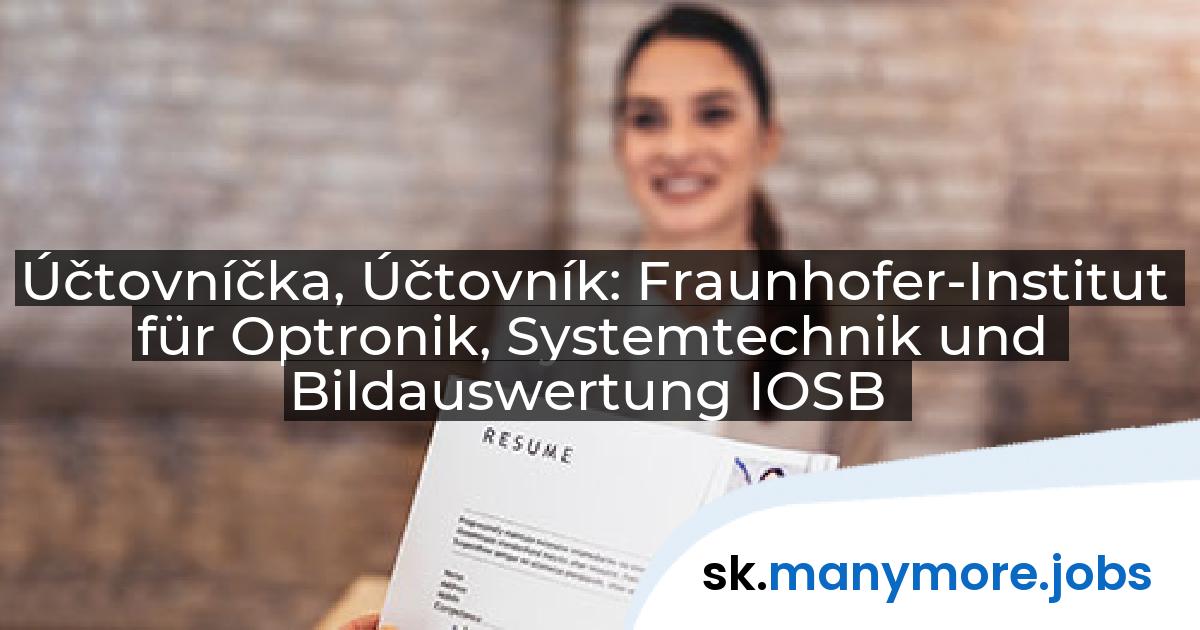 Účtovníčka, Účtovník: Fraunhofer-Institut für Optronik, Systemtechnik und Bildauswertung IOSB | manymore.jobs